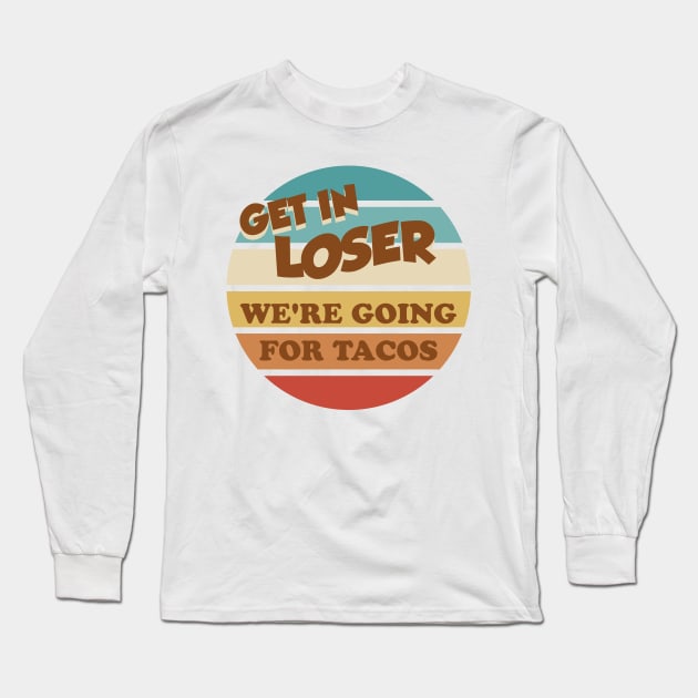 Get in loser were going for tacos Long Sleeve T-Shirt by technofaze